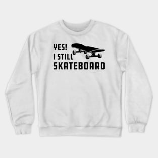 Skateboarding - Yes! I am still skateboarding Crewneck Sweatshirt